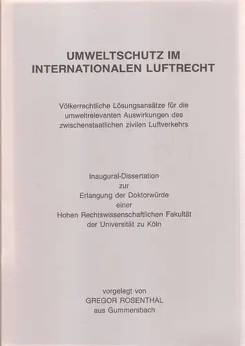 Rosenthal, Gregor: Umweltschutz im internationalen Luftrecht : völkerrechtliche Lösungsansätze für die umweltrelevanten Auswirkungen des zwischenstaatlichen zivilen Luftverkehrs. 