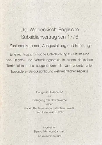 Canstein, Benno von: Der Waldeckisch Englische Subsidienvertrag von 1776. Zustandekommen, Ausgestaltung und Erfüllung ; eine rechtsgeschichtliche Untersuchung zur Darstellung von Rechts  und Verwaltungspraxis in.. 