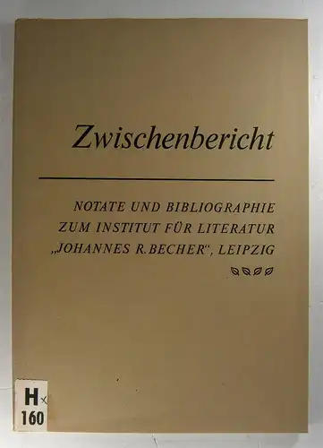 Institut für Literatur "Johannes R. Becher" (Hg.): Zwischenbericht. Notate und Bibliographie zum Institut für Literatur "Johannes R. Becher". 