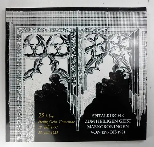 Div. Autoren: Spitalkirche zum Heiligen Geist Markgröningen von 1297 bis 1981. 25 Jahre Heilig-Geist-Gemeinde 28. Juli 1957 - 28. Juli 1982. 