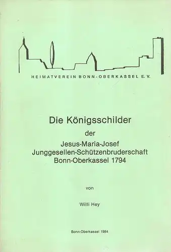 Heimatverein Bonn-Oberkassel e.V.  / Hey, Willi (Hrsg.): Die Königsschilder der Jesus-Maria-Josef-Junggesellen-Schützenbruderschaft Bonn-Oberkassel 1794. 