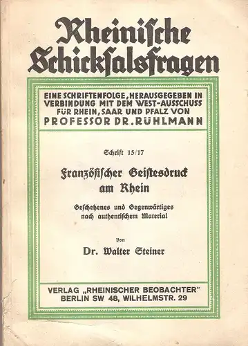 Steiner, Walter: Französischer Geistesdruck am Rhein. Geschehenes u. Gegenwärtiges nach authent. Material. (Rheinische Schicksalsfragen ; Schrift 15/17). 