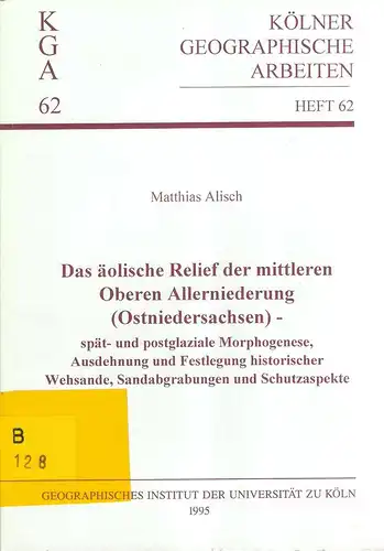 Alisch, Matthias: Das äolische Relief der mittleren oberen Allerniederung (Ostniedersachsen) : spät- und postglaziale Morphogenese, Ausdehnung und Festlegung historischer Wehsande, Sandabgrabungen und Schutzaspekte. (Kölner geographische...