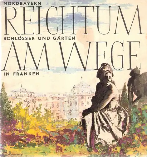 Fremdenverkehrsverband Nordbayern e.V., Nürnberg (Hrsg.): Nordbayern. Reichtum am Wege. Schlösser und Gärten in Franken. (Reiseprospekt). 