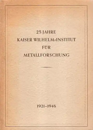 (Div. Autoren): 25 Jahre Kaiser-Wilhelm-Institut für Metallforschung 1921 - 1946. 