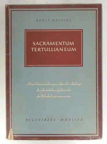 Kolping, Adolf: Sacramentum Tertullianeum. Erster Teil: Untersuchungen über die Anfänge des christlichen Gebrauches der Vokabel sacramentum. 