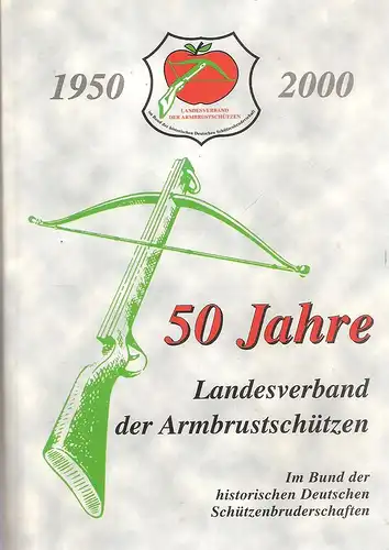 Sevenich, Gottfried [Red.]: 50 Jahre Landesverband der Armbrustschützen im Bund der Historischen Deutschen Schützenbruderschaften ; 1950 - 2000. 