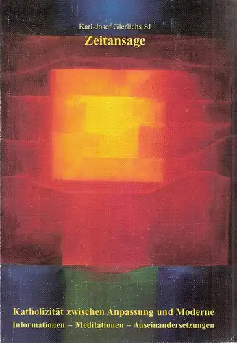 Gierlichs, Karl-Josef: Zeitansage. Katholizität zwischen Anpassung und Moderne ; Informationen - Meditationen - Auseinandersetzungen. 