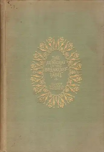 Holmes, Oliver Wendell: The autocrat of the breakfast-table. Every man his own Boswell. 