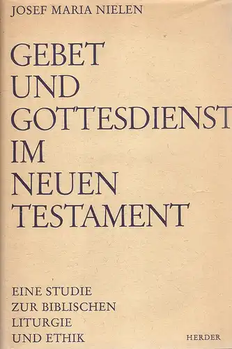 Nielen, Josef Maria: Gebet und Gottesdienst im Neuen Testament. Eine Studie zur biblischen Liturgie u. Ethik. 