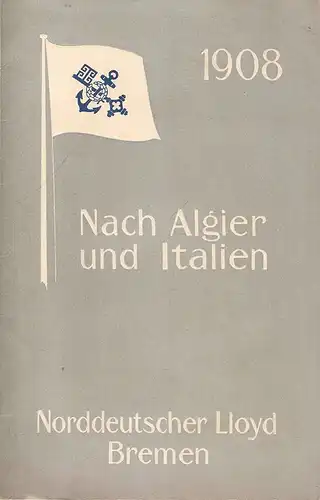 Norddeutsche Lloyd, Bremen (Bremen): Nach Algier und Italien. 1908. Norddeutsche Lloyd, Bremen. (Reiseprospekt d. Schifffahrtslinie). 
