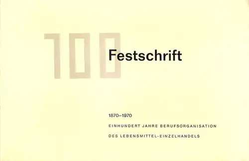 Hauptverband d. Deutschen Lebensmittel-Einzelhandels e.V., Wiesbaden (Hrsg.): 100 (Jahre) Festschrift 1870 - 1970. Einhundert Jahre Berufsorganisation des Lebensmittel-Einzelhandels. 