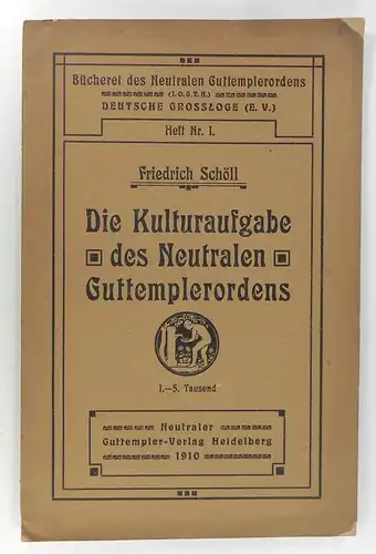 Schöll, Friedrich: Die Kulturaufgabe des Neutralen Guttemplerordens. (Bücherei des Neutralen Guttemplerordens, Heft 1). 