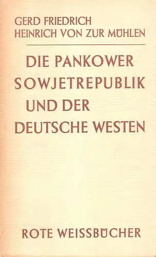 Friedrich, Gerd / Zur Mühlen, Heinrich von: Die Pankower Sowjetrepublik und der deutsche Westen. (Rote Weissbücher ; 10). 