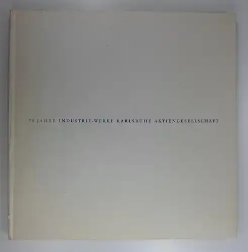 Schickling, W[illi]: 75 Jahre Industrie-Werke Karlsruhe Aktiengesellschaft. 