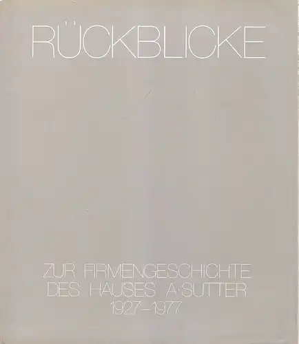 Döbler, Hannsferdinand: Rückblicke. Zur Firmengeschichte d. Hauses A. Sutter 1927 - 1977. 