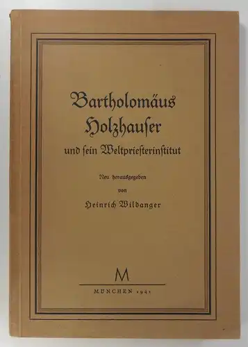 Wildanger, Heinrich (Hg.): Der ehrwürdige Bartholomäus Holzhauser und sein Weltpriestertum. Nach Albert Werfers Bearbeitung herausgegeben. 