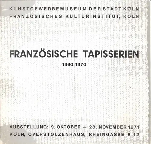 (Ohne Autor): Französische Tapisserien : 1960 - 1970; Ausstellung, 9. Okt. - 28. Nov. 1971, Köln, Overstolzenhaus / Kunstgewerbemuseum d. Stadt Köln; Franz. Kulturinst., Köln. 