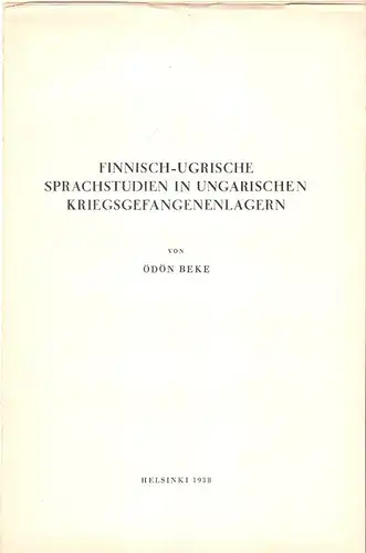 Beke, Ödön: Finnisch-ugrische Sprachstudien in ungarischen Kriegsgefangenenlagern. (Suomalais-Ugrilaisen Seuran aikakauskirja ; 49,5). 