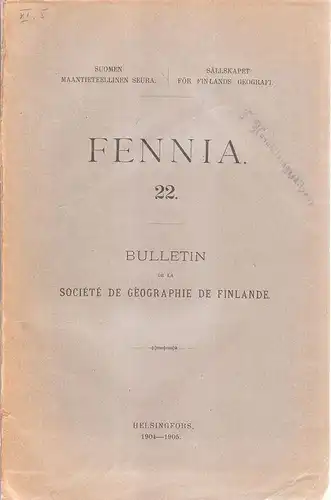 (Div. Autoren): Fennia. 22. Bulletin de la Societe de geographie de Finlande. (1904 - 1905).  H.1-8. (Suomen maantieteellinen seura. - Sällskapet för Finlands geografi). 