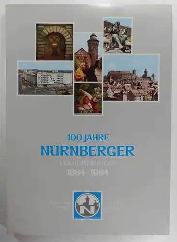 Maralt, Hanco / Koch, Peter: 100 Jahre Nürnberger Versicherungen. 1884-1984. Schutz und Sicherheit im Zeichen der Burg. 