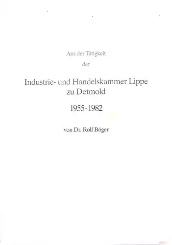 Böger, Rolf: Aus der Tätigkeit der Industrie- und Handelskammer Lippe zu Detmold ; 1955 - 1982. 
