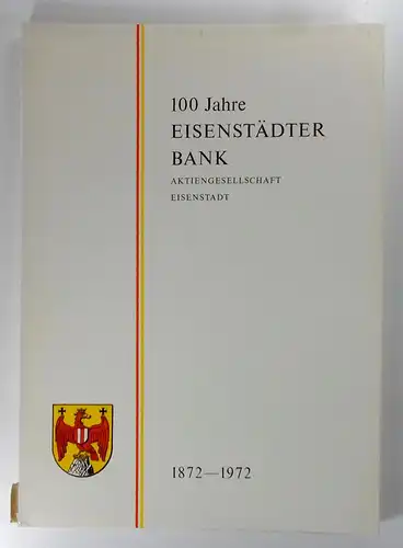 Derx, Josef: 100 Jahre Eisenstädter Bank Aktiengesellschaft. 1872-1972. Die Geschichte eines Geldinstitutes. 