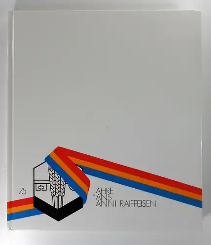 Puippe, Paul u.a: 75 Jahre Raiffeisen. (Festschrift zum 75jährigen Bestehen des Schweizer Verbandes der Raiffeisenkassen) = 75 ans Raiffeisen = 75 anni Raiffeisen. 