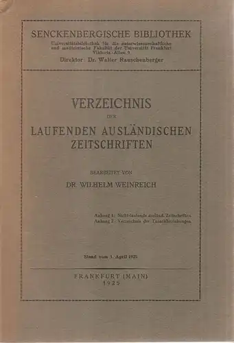 Weinreich, Wilhelm (Mitw.): Verzeichnis der laufenden ausländischen Zeitschriften. Senckenbergische Bibliothek, Dir.: Dr. Walter Rauschenberger. Stand vom 1. April 1925. 