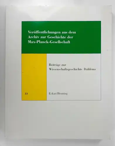 Henning, Eckart: Beiträge zur Wissenschaftsgeschichte Dahlems. (Veröffentlichungen aus dem Archiv zur Geschichte der Max-Planck-Gesellschaft, 13). 