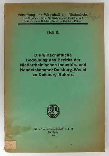 Ohne Autor: Die wirtschaftliche Bedeutung des Bezirks der Niederrheinischen Industrie- und Handelskammer Duisburg-Wesel zu Duisburg-Ruhrort. (Schriftenreihe der Niederrheinischen Industrie- und Handelskammer Duisburg-Wesel zu Duisburg-Ruhrort, Heft 11). 