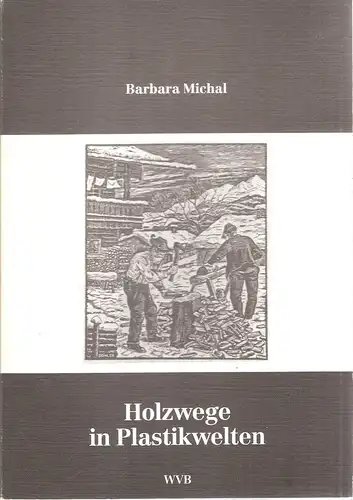 Michal, Barbara: Holzwege in Plastikwelten. Holz und seine kulturelle Bewertung als Material für Bauen und Wohnen. (Regensburger Schriften zur Volkskunde ; Bd. 6). 