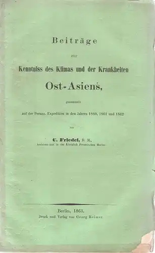 Friedel, Carl: Beiträge zur Kenntniss des Klimas und der Krankheiten Ost-Asiens : gesammelt auf der Preußischen Expedition in den Jahren 1860, 1861 und 1862. 