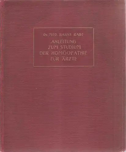 Rabe, Hanns: Anleitung zum Studium der Homöopathie für Ärzte : Unter bes. Berücks. d. Selbstdispensierrechtes homöopathischer Arzneien im Freistaat Preussen. 