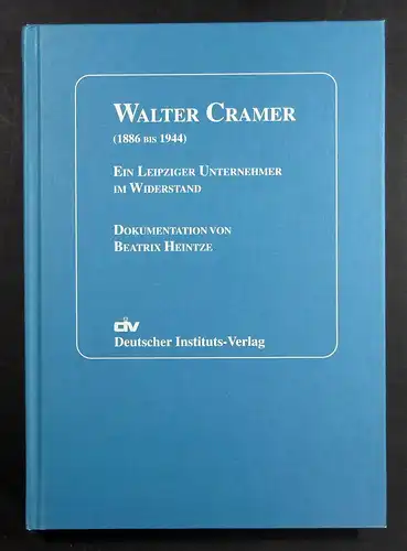 Heintze, Beatrix: Walter Cramer (1886 bis 1944). Ein Leipziger Unternehmer im Widerstand. Dokumentation. 