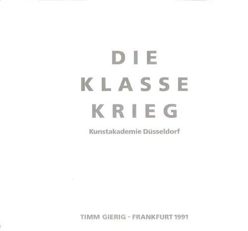 Gierig, Timm: Die Klasse Krieg. Kunstakademie Düsseldorf, 30.11. - 24.12.1991. 