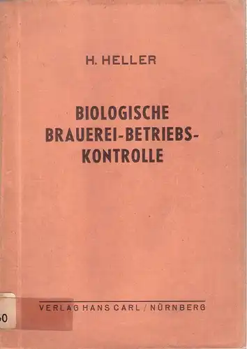 Heller, H: Biologische Brauerei-Betriebs-Kontrolle : Allgemein-botanische Grundlagen, Pilzkunde und Hefereinzucht. 