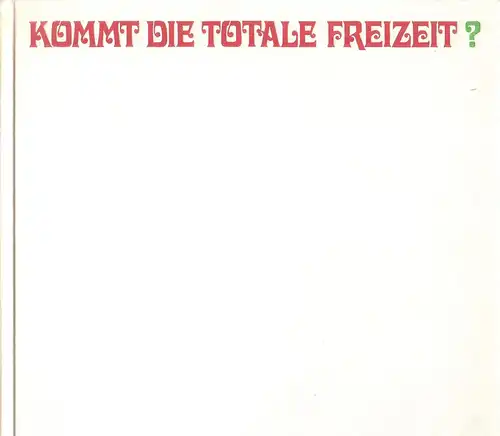 Andreae, Clemens-August (Verf.) / Emsdettener Baumwoll-Industrie Rud. Schmitz und Co. (Hrsg.): Kommt die totale Freizeit? Hrsg. aus Anlass d. 50jähr. Bestehens d. Emsdettener / Clemens-August Andreae. Emsdettener Baumwoll-Industrie Rud. Schmitz u. Co. 