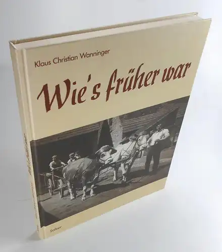 Wanninger, Klaus Christian: Wie's früher war. Vom Leben in alter Zeit. Textbildband. 