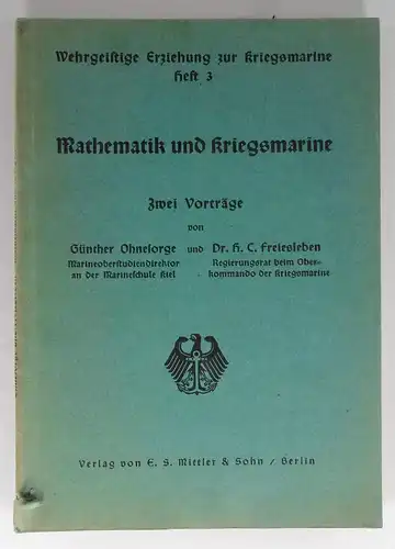 Ohnesorge, Günther / Freiesleben, H. C: Über den Mathematikunterricht an den Kriegsschulen (Ohnesorge) - Neuzeitliche Navigation bei Kriegs- und Handelsmarine (Freiesleben). (Wehrgeistige Erziehung zur Kriegsmarine, Heft 3.). 