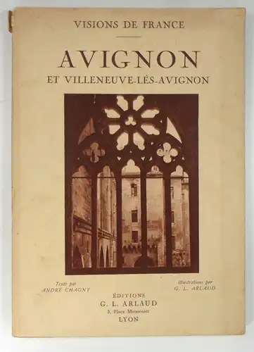 Chagny, André: Avignon et Villeneuve-les-Avignon. 60 illustrations en héliogravure d'apres les clichés originaux de G. L. Arlaud. 