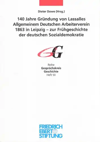 Friedrich Ebert Stiftung, Historisches Forschungszentrum. Dieter Dowe (Hrsg.): 140 Jahre Gründung von Lassalles Allgemeinem Deutschen Arbeiterverein 1863 in Leipzig   zur Frühgeschichte der deutschen.. 