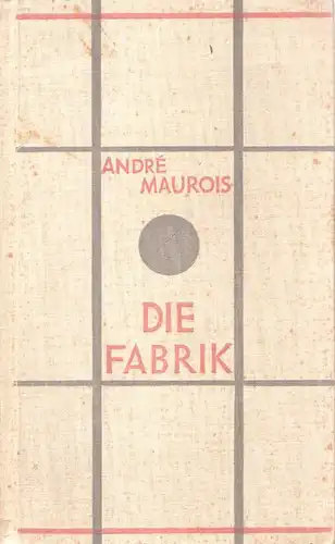 Maurois, Andre: Die Fabrik. Roman. (Übertr. aus d. Franz. von Lina Friedländer-Frender). 