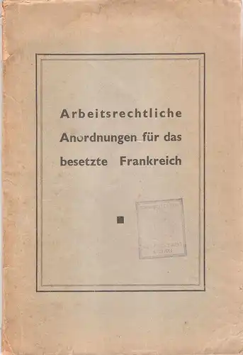 Der Militärbefehlshaber in Frankreich, Verwaltungsstab. (Hrsg.): Arbeitsrechtliche Anordnungen für das besetzte Frankreich. 