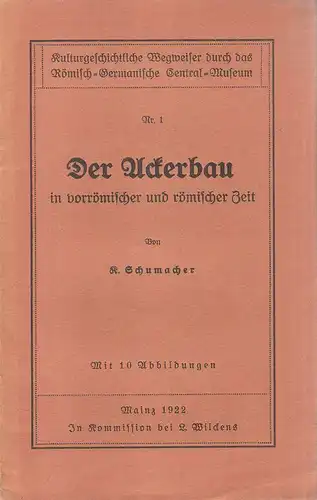 Schumacher, Karl: Der Ackerbau in vorrömischer und römischer Zeit. (Kulturgeschichtliche Wegweiser durch das römisch-germanische Central-Museum ; Nr 1). 
