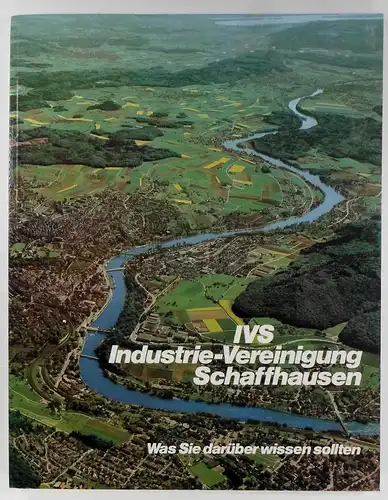 Industrie-Vereinigung Schaffhausen (Hg.): IVS. Industrievereinigung Schaffhausen. Was Sie darüber wissen sollten. 