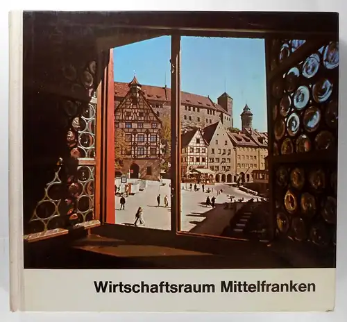 Pfeiffer, Gerhard (Red.): Wirtschaftsraum Mittelfranken. Herausgegeben in Zusammenarbeit mit der Industrie- und Handelskammer Nürnberg. 