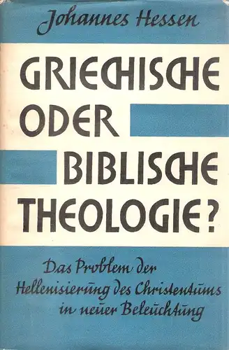 Hessen, Johannes: Griechische oder biblische Theologie? Das Problem der Hellenisierung des Christentums in neuer Beleuchtung. 