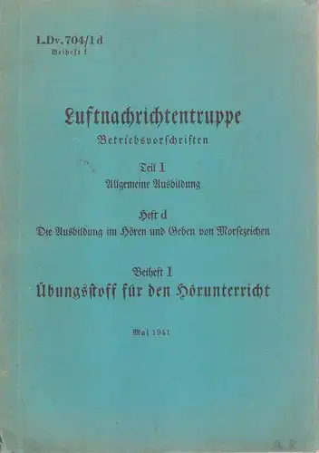 (Ohne Autor): Luftnachrichtentruppe : Betriebsvorschriften; 1d: Die Ausbildung im Hören und Geben von Morsezeichen : L.Dv. 704/1d. Beiheft 1: Übungsstoff für den Hörunterricht. 