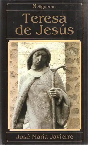 Javierre, Jose Maria: Teresa de Jesus. Aventura humana y sagrada de una mujer. (El rostro de los santos 3). (Teresa von Avila). 